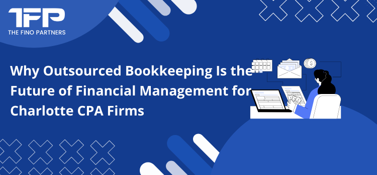 Why Outsourced Bookkeeping Is the Future of Financial Management for Charlotte CPA Firms